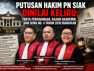 Putusan Hakim PN Siak Dinilai Keliru: Fakta Persidangan, Kajian Akademik, dan SEMA No. 4 Tahun 2010 Diabaikan
