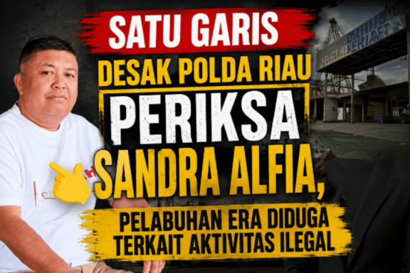 SATU GARIS Desak Polda Riau Periksa Sandra Alfia, Pelabuhan ERA Diduga Terkait Aktivitas Ilegal