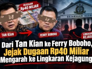 Dari Tan Kian ke Ferry Boboho, Jejak Dugaan Rp40 Miliar Mengarah ke Lingkaran Kejagung?