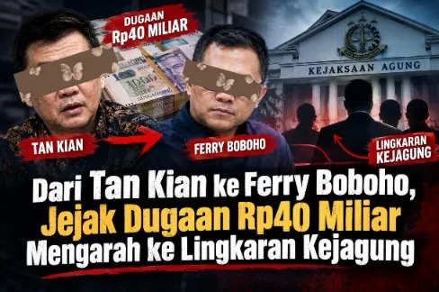 Dari Tan Kian ke Ferry Boboho, Jejak Dugaan Rp40 Miliar Mengarah ke Lingkaran Kejagung?
