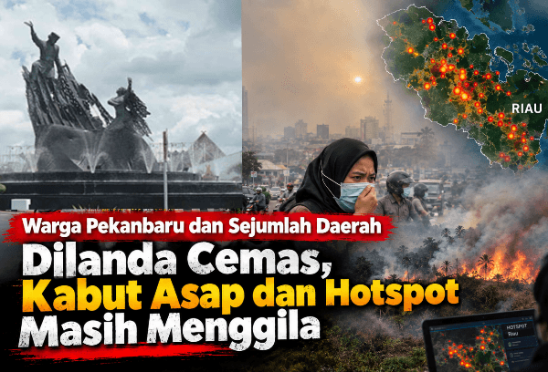 Warga Pekanbaru dan Sejumlah Daerah Dilanda Cemas, Kabut Asap dan Hotspot Masih Menggila